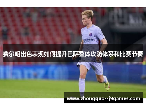 费尔明出色表现如何提升巴萨整体攻防体系和比赛节奏