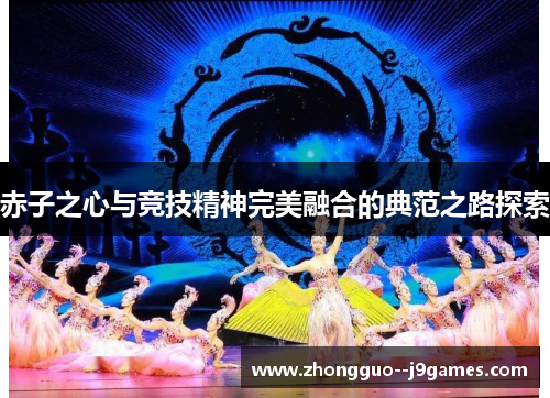 赤子之心与竞技精神完美融合的典范之路探索