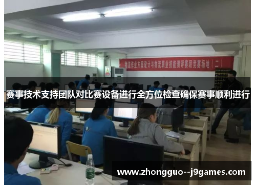赛事技术支持团队对比赛设备进行全方位检查确保赛事顺利进行 赛事技术支持团队对比赛设备进行全方位检查确保赛事顺利进行