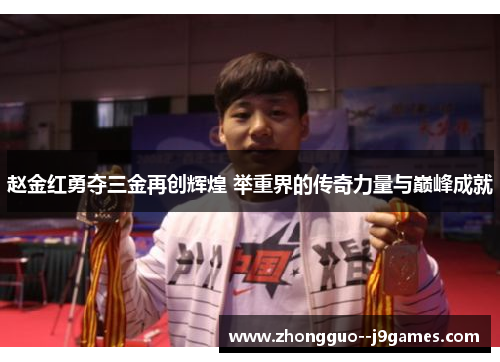 赵金红勇夺三金再创辉煌 举重界的传奇力量与巅峰成就 赵金红勇夺三金再创辉煌 举重界的传奇力量与巅峰成就