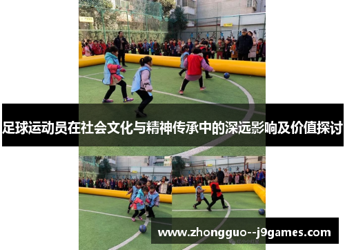 足球运动员在社会文化与精神传承中的深远影响及价值探讨