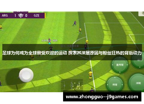 足球为何成为全球最受欢迎的运动 探索其深层原因与粉丝狂热的背后动力