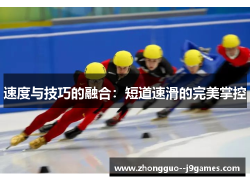 速度与技巧的融合：短道速滑的完美掌控