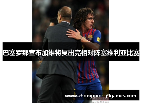 巴塞罗那宣布加维将复出亮相对阵塞维利亚比赛 巴塞罗那宣布加维将复出亮相对阵塞维利亚比赛