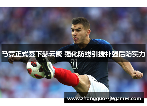 马竞正式签下瑟云聚 强化防线引援补强后防实力