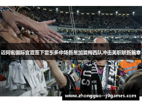 迈阿密国际官宣签下雷东多中场新星加盟梅西队冲击美职联新篇章 迈阿密国际官宣签下雷东多中场新星加盟梅西队冲击美职联新篇章