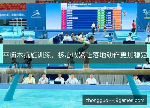 平衡木抗旋训练,核心收紧让落地动作更加稳定 平衡木抗旋训练,核心收紧让落地动作更加稳定